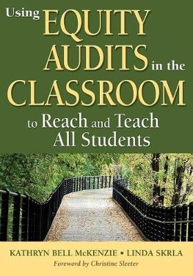 Using Equity Audits in the Classroom to Reach and Teach All Students -  Kathryn Bell McKenzie,  Linda Skrla