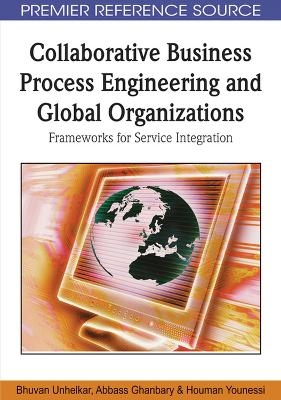 Collaborative Business Process Engineering and Global Organizations - Bhuvan Unhelkar, Abbass Ghanbary, Houman Younessi