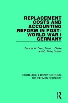 Replacement Costs and Accounting Reform in Post-World War I Germany -  Frank Clarke,  Graeme Dean,  Finley Graves