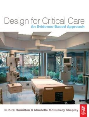 Design for Critical Care - D. Kirk Hamilton, Mardelle McCuskey Shepley