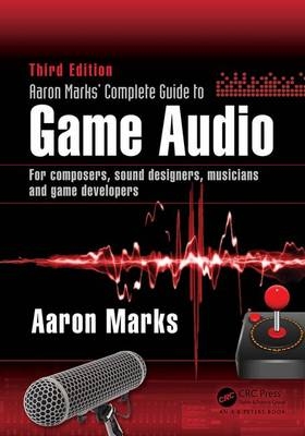 Aaron Marks' Complete Guide to Game Audio -  Aaron Marks