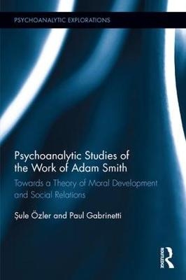 Psychoanalytic Studies of the Work of Adam Smith -  Paul A Gabrinetti,  Sule Ozler