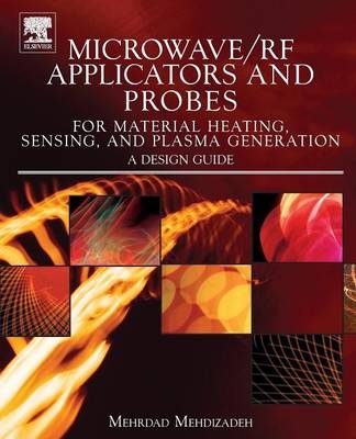 Microwave/RF Applicators and Probes for Material Heating, Sensing, and Plasma Generation - Mehrdad Mehdizadeh