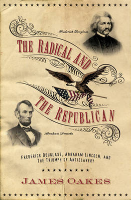 The Radical and the Republican - James Oakes