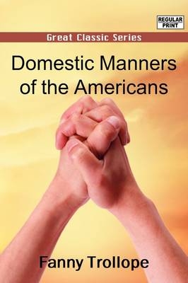 Domestic Manners of the Americans - Fanny Trollope