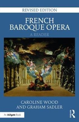 French Baroque Opera: A Reader -  Graham Sadler,  Caroline Wood