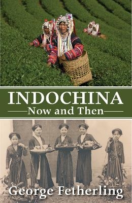 Indochina Now and Then - George Fetherling