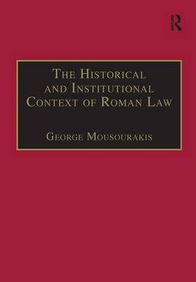 The Historical and Institutional Context of Roman Law -  George Mousourakis