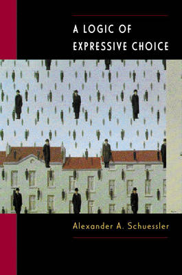 A Logic of Expressive Choice - Alexander A. Schuessler