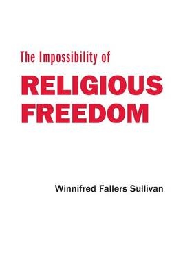 The Impossibility of Religious Freedom - Winnifred Fallers Sullivan