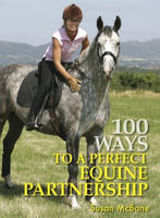 100 Ways to a Perfect Equine Partnership - Susan McBane