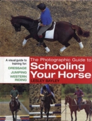 The Photographic Guide to Schooling Your Horse - Lesley Bayley