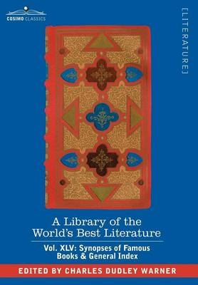 A Library of the World's Best Literature - Ancient and Modern - Vol.XLV (Forty-Five Volumes); Synopses of Famous Books & General Index - Charles Dudley Warner