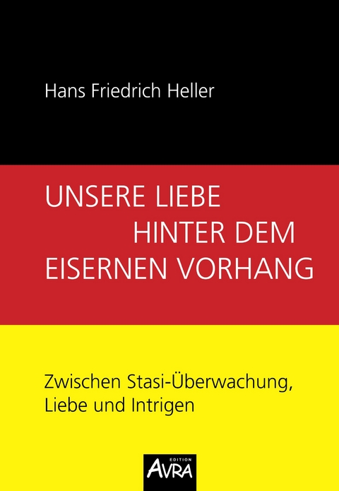 Unsere Liebe hinter dem Eisernen Vorhang - Hans Friedrich Heller