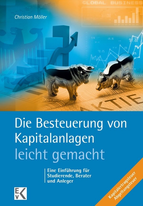 Die Besteuerung von Kapitalanlagen – leicht gemacht. - Christian Möller