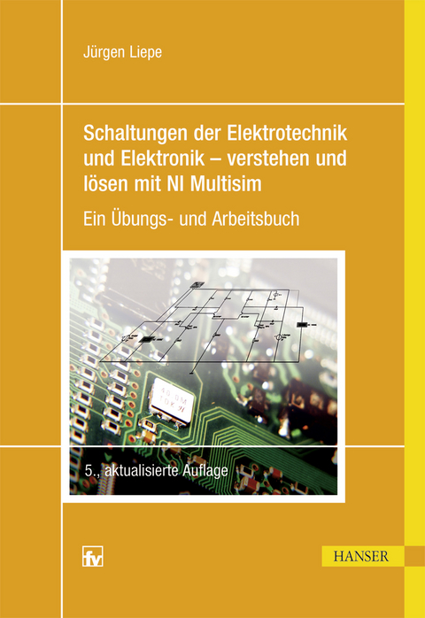 Schaltungen der Elektrotechnik und Elektronik – verstehen und lösen mit NI Multisim - Jürgen Liepe