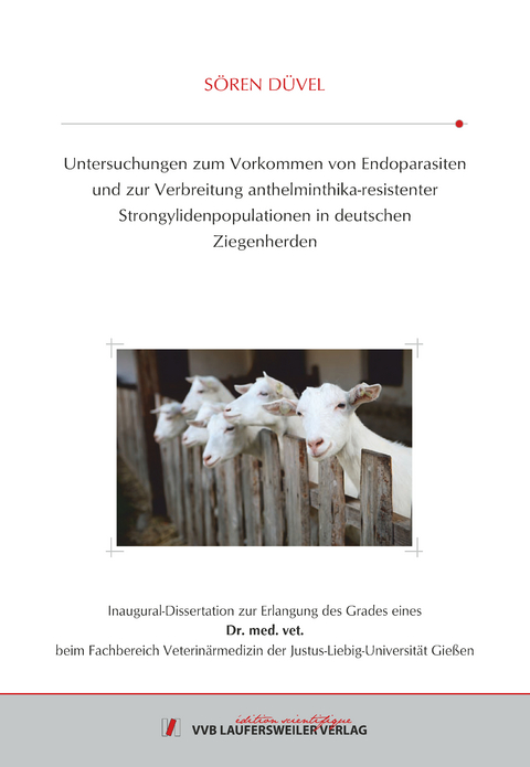 Untersuchungen zum Vorkommen von Endoparasiten und zur Verbreitung anthelminthika-resistenter Strongylidenpopulationen in deutschen Ziegenherden - Sören Düvel