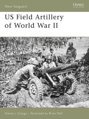 US Field Artillery of World War II - Steven J. Zaloga