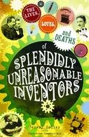 The Lives, Loves and Deaths of Splendidly Unreasonable Inventors - Jeremy Coller, Christine Chamberlain