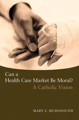 Can a Health Care Market Be Moral? - Mary J. McDonough