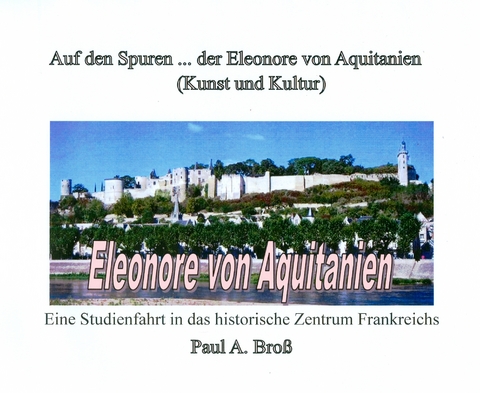 Auf den Spuren ... der Eleonore von Aquitanien - Paul Broß