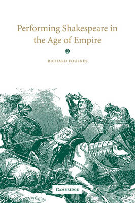 Performing Shakespeare in the Age of Empire - Richard Foulkes