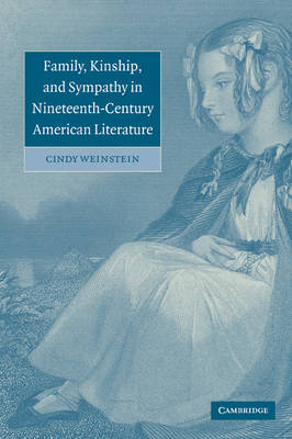 Family, Kinship, and Sympathy in Nineteenth-Century American Literature - Cindy Weinstein