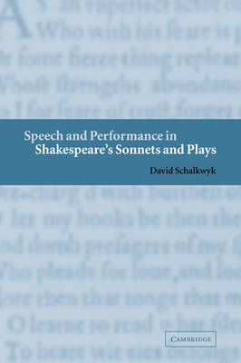 Speech and Performance in Shakespeare's Sonnets and Plays - David Schalkwyk