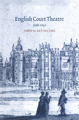 English Court Theatre, 1558–1642 - John H. Astington