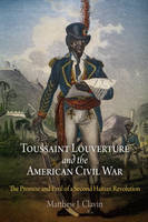 Toussaint Louverture and the American Civil War - Matthew J. Clavin