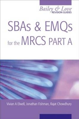 SBAs and EMQs for the MRCS Part A: A Bailey & Love Revision Guide - Vivian A Elwell, Jonathan Fishman, Rajat Chowdhury