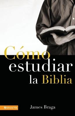 C�mo Estudiar La Biblia - James Braga