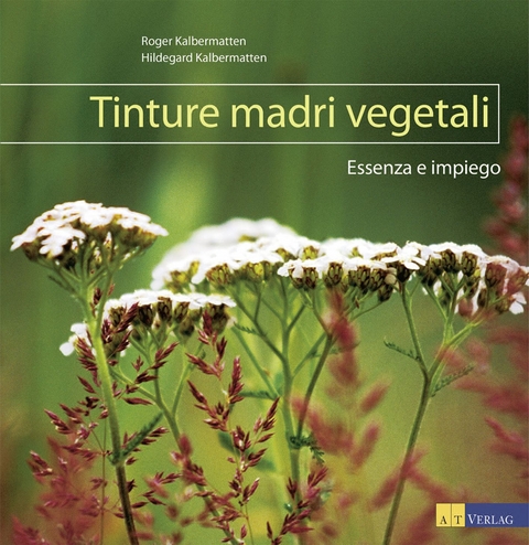 Tinture madri vegetali - Roger Kalbermatten, Hildegard Kalbermatten