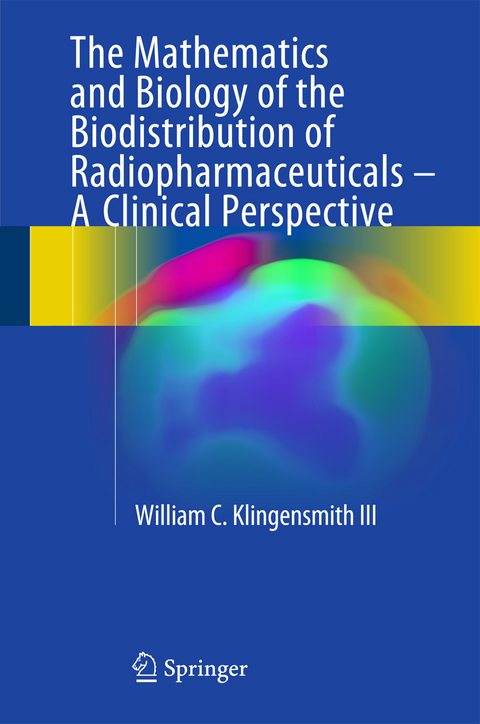 The Mathematics and Biology of the Biodistribution of Radiopharmaceuticals - A Clinical Perspective - William C Klingensmith III