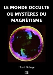 Le monde occulte ou mystères du magnétisme - Henri Delaage