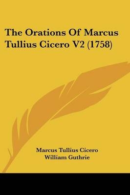 The Orations Of Marcus Tullius Cicero V2 (1758) - Marcus Tullius Cicero