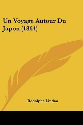 Un Voyage Autour Du Japon (1864) - Rodolphe Lindau