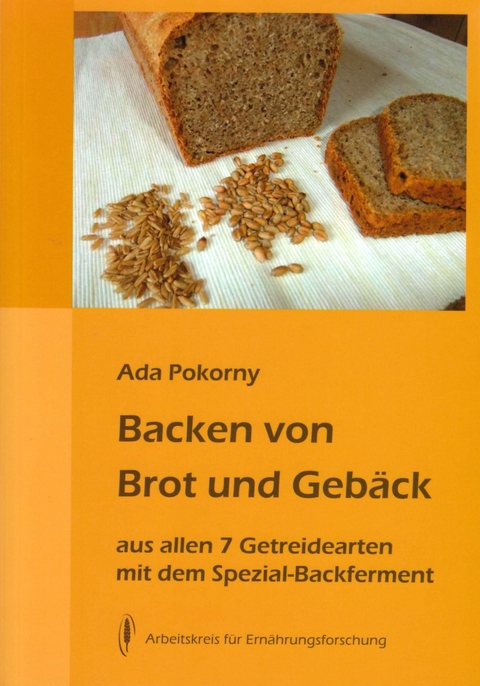 Backen von Brot und Gebäck aus allen 7 Getreidearten - Ada Pokorny
