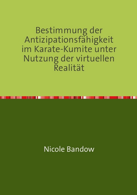 Bestimmung der Antizipationsfähigkeit im Karate-Kumite unter Nutzung der virtuellen Realität - Nicole Bandow