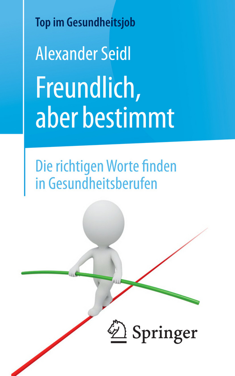 Freundlich, aber bestimmt – Die richtigen Worte finden in Gesundheitsberufen - Alexander Seidl