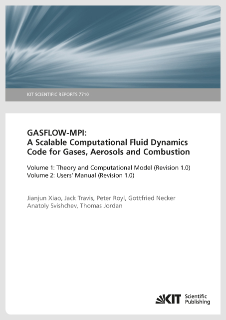 GASFLOW-MPI: A Scalable Computational Fluid Dynamics Code for Gases, Aerosols and Combustion. Band 1 (Theory and Computational Model (Revision 1.0) und Band 2 (Users' Manual). (KIT Scientific Reports ; 7710 und 7711) - Jianjun Xiao