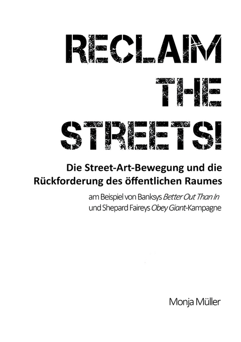 Reclaim the Streets! - Die Street-Art-Bewegung und die Rückforderung des öffentlichen Raumes -  Monja Müller