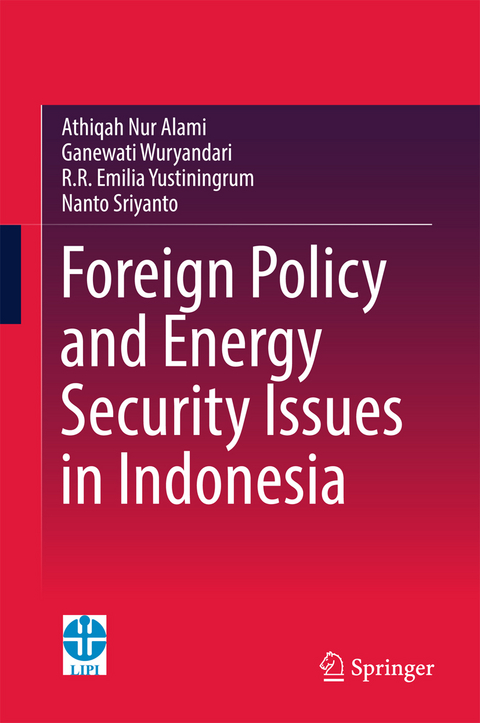 Foreign Policy and Energy Security Issues in Indonesia -  Athiqah Nur Alami,  Nanto Sriyanto,  Ganewati Wuryandari,  R.R Emilia Yustiningrum
