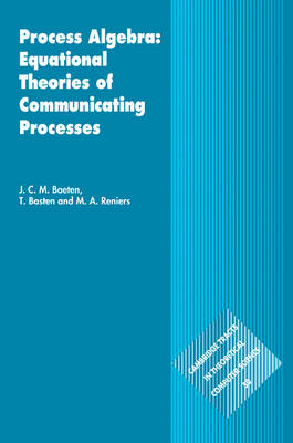 Process Algebra: Equational Theories of Communicating Processes -  J. C. M. Baeten,  T. Basten,  M. A. Reniers