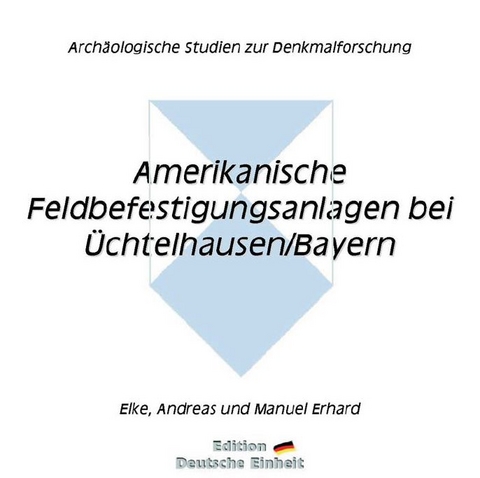 e-documentation / Amerikanische Feldbefestigungsanlagen bei Üchtelhausen /Bayern - Elke Erhard, Andreas Erhard, Manuel Erhard