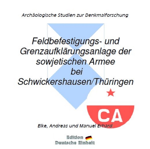 e-documentation / Feldbefestigungs- und Grenzaufklärungsanlage der sowjetischen Armee bei Schwickershausen/Thüringen - Elke Erhard, Andreas Erhard, Manuel Erhard