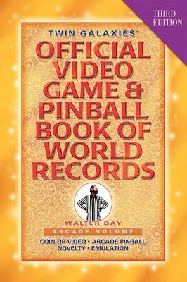 Twin Galaxies' Official Video Game & Pinball Book Of World Records; Arcade Volume, Third Edition - Walter Day