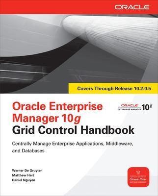 Oracle Enterprise Manager 10g Grid Control Handbook - Werner De Gruyter, Matthew Hart, Daniel Nguyen