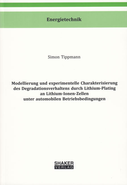 Modellierung und experimentelle Charakterisierung des Degradationsverhaltens durch Lithium-Plating an Lithium-Ionen-Zellen unter automobilen Betriebsbedingungen - Simon Tippmann