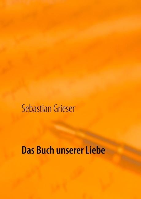 Das Buch unserer Liebe - Sebastian Grieser